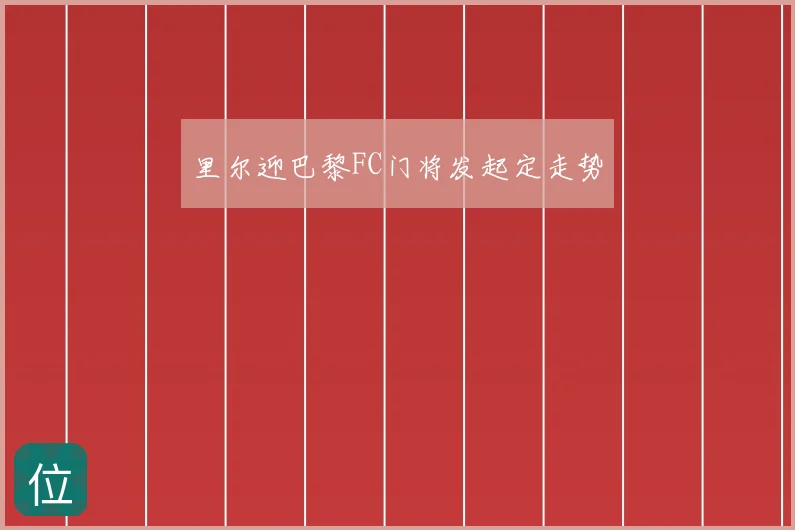 里尔迎巴黎FC门将发起定走势